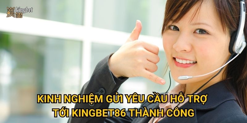 Kinh nghiệm gửi yêu cầu hỗ trợ tới Kingbet86 thành công
