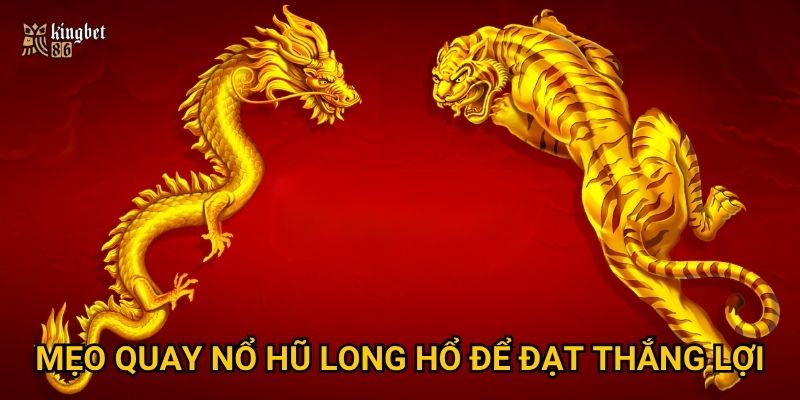 Mẹo quay Nổ hũ Long Hổ để đạt thắng lợi